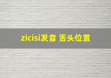 zicisi发音 舌头位置